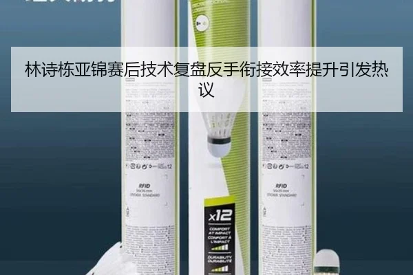 林诗栋亚锦赛后技术复盘反手衔接效率提升引发热议